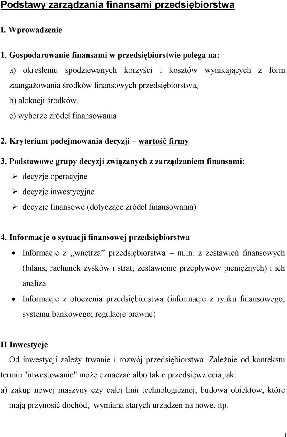 fiasowaia 2. Kryerium podejmowaia decyzji warość firmy 3. Podsawowe grupy decyzji związaych z zarządzaiem fiasami: decyzje operacyje decyzje iwesycyje decyzje fiasowe (doyczące źródeł fiasowaia) 4.