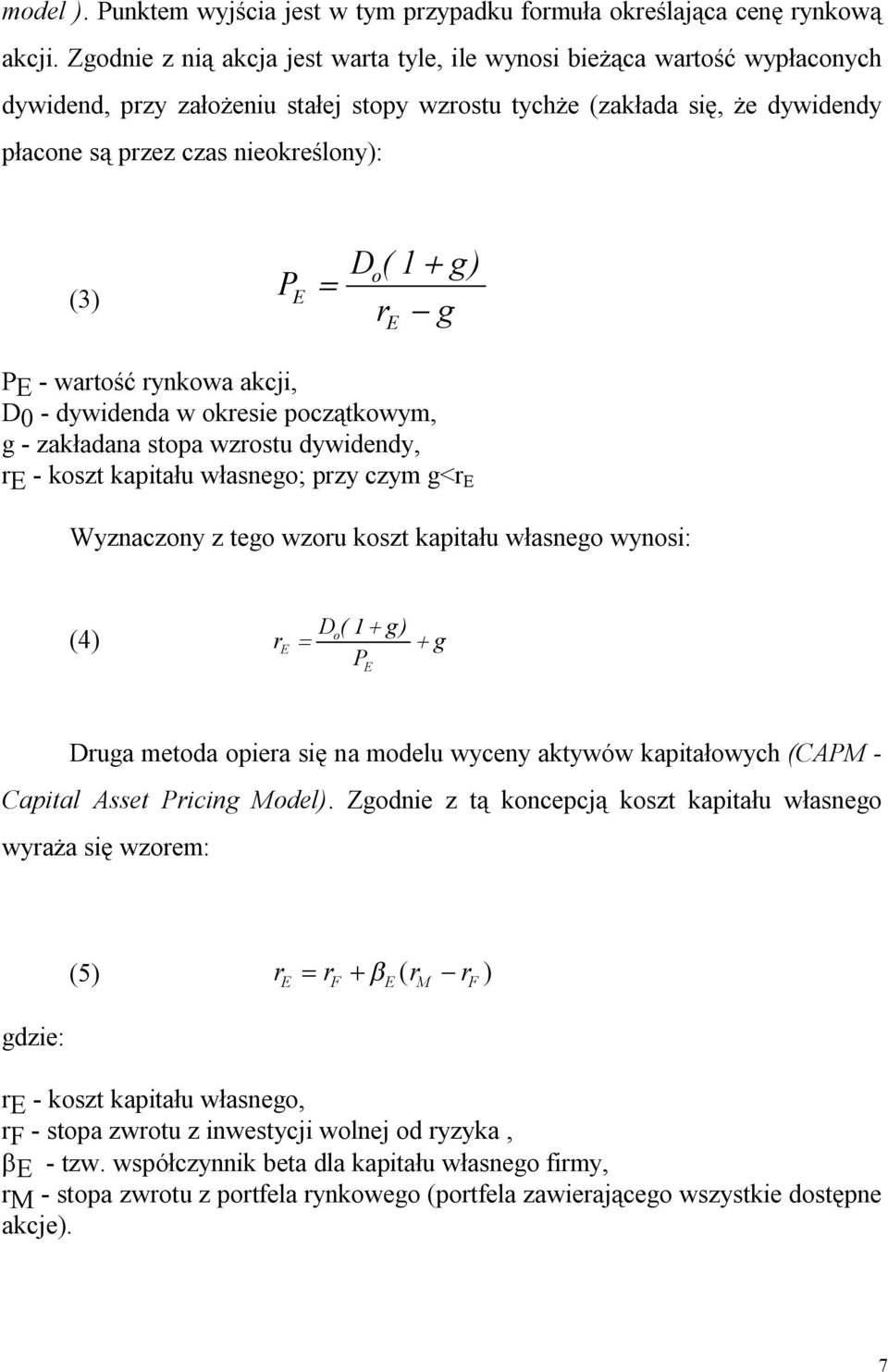 g E PE - warość rykowa akcji, D0 - dywideda w okresie począkowym, g - zakładaa sopa wzrosu dywidedy, re - kosz kapiału własego; przy czym g<r E Wyzaczoy z ego wzoru kosz kapiału własego wyosi: (4) r