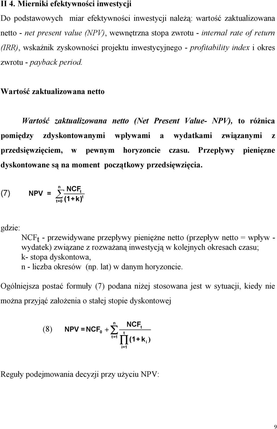 Warość zakualizowaa eo Warość zakualizowaa eo (Ne Prese Value- NPV), o różica pomiędzy zdyskoowaymi wpływami a wydakami związaymi z przedsięwzięciem, w pewym horyzocie czasu.