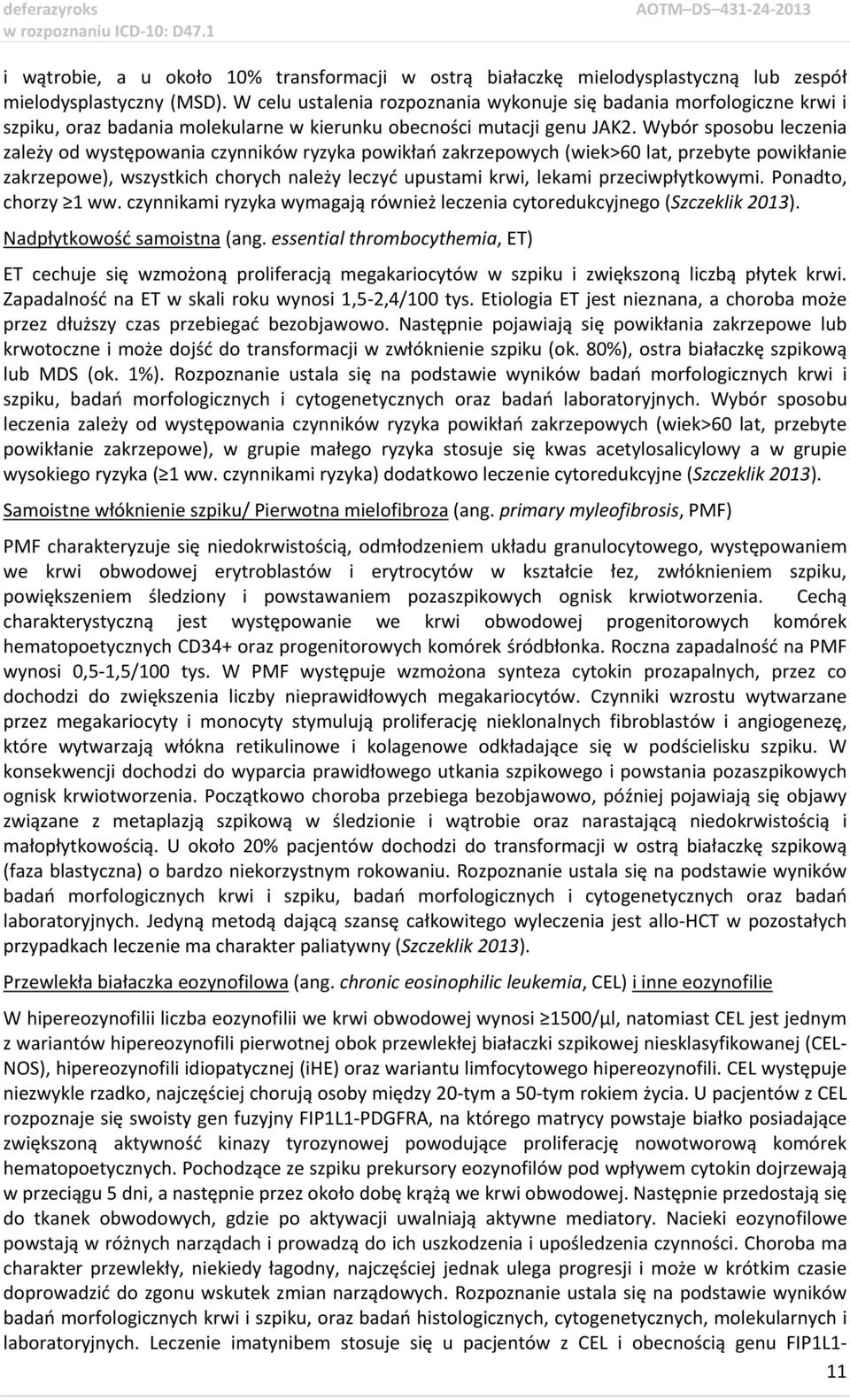 Wybór sposobu leczenia zależy od występowania czynników ryzyka powikłań zakrzepowych (wiek>60 lat, przebyte powikłanie zakrzepowe), wszystkich chorych należy leczyć upustami krwi, lekami