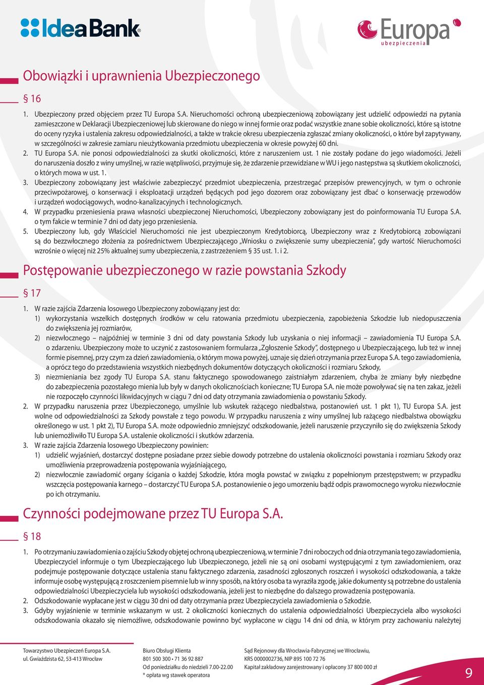 sobie okoliczności, które są istotne do oceny ryzyka i ustalenia zakresu odpowiedzialności, a także w trakcie okresu ubezpieczenia zgłaszać zmiany okoliczności, o które był zapytywany, w