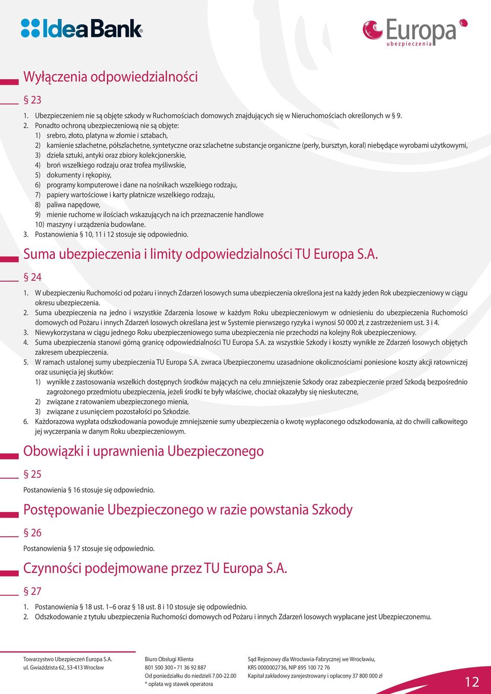 Ponadto ochroną ubezpieczeniową nie są objęte: 1) srebro, złoto, platyna w złomie i sztabach, 2) kamienie szlachetne, półszlachetne, syntetyczne oraz szlachetne substancje organiczne (perły,