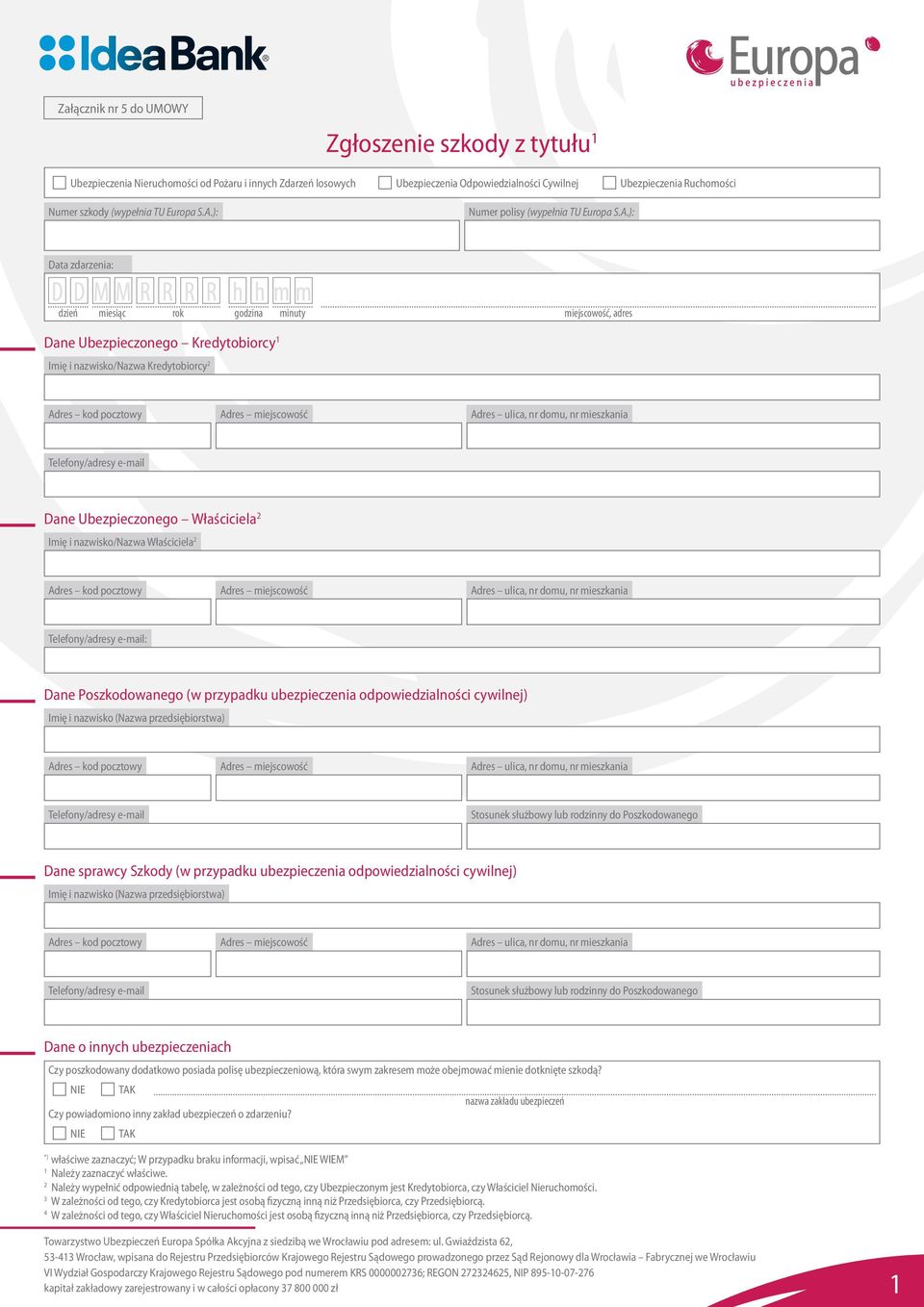 ): Numer polisy ): Data zdarzenia: D dzień D M M Dane Ubezpieczonego Kredytobiorcy 1 Imię i nazwisko/nazwa Kredytobiorcy 2 h h m m miesiąc rok godzina minuty miejscowość, adres Adres kod pocztowy