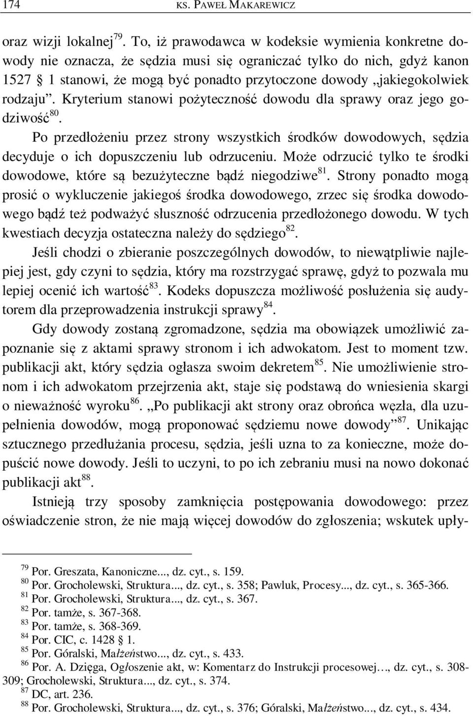 Kryterium stanowi po yteczno dowodu dla sprawy oraz jego godziwo 80. Po przed eniu przez strony wszystkich rodków dowodowych, s dzia decyduje o ich dopuszczeniu lub odrzuceniu.