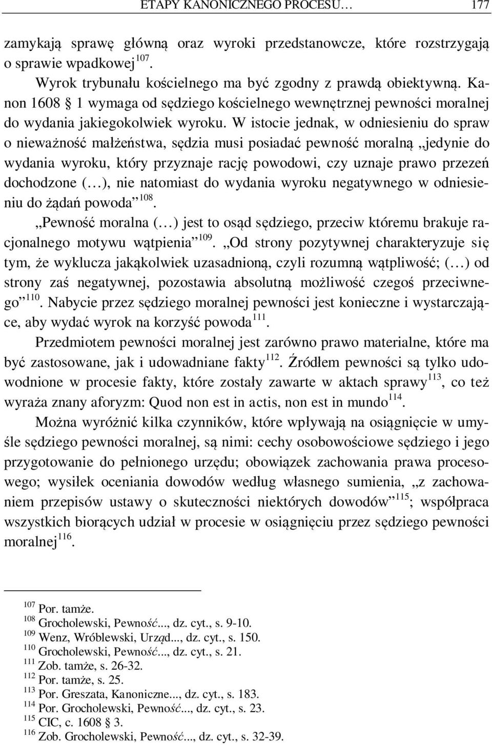 W istocie jednak, w odniesieniu do spraw o niewa no ma stwa, s dzia musi posiada pewno moraln jedynie do wydania wyroku, który przyznaje racj powodowi, czy uznaje prawo przeze dochodzone ( ), nie