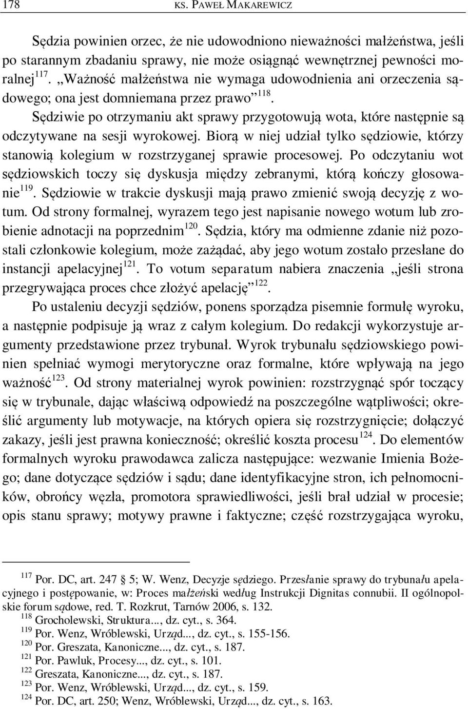 Bior w niej udzia tylko s dziowie, którzy stanowi kolegium w rozstrzyganej sprawie procesowej. Po odczytaniu wot dziowskich toczy si dyskusja mi dzy zebranymi, któr ko czy g osowanie 119.