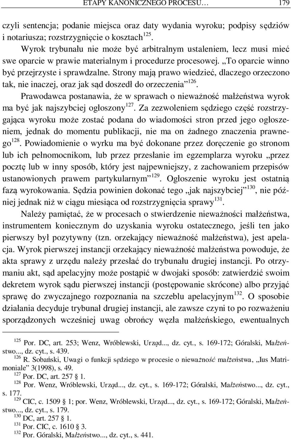 Strony maj prawo wiedzie, dlaczego orzeczono tak, nie inaczej, oraz jak s d doszed do orzeczenia 126. Prawodawca postanawia, e w sprawach o niewa no ma stwa wyrok ma by jak najszybciej og oszony 127.