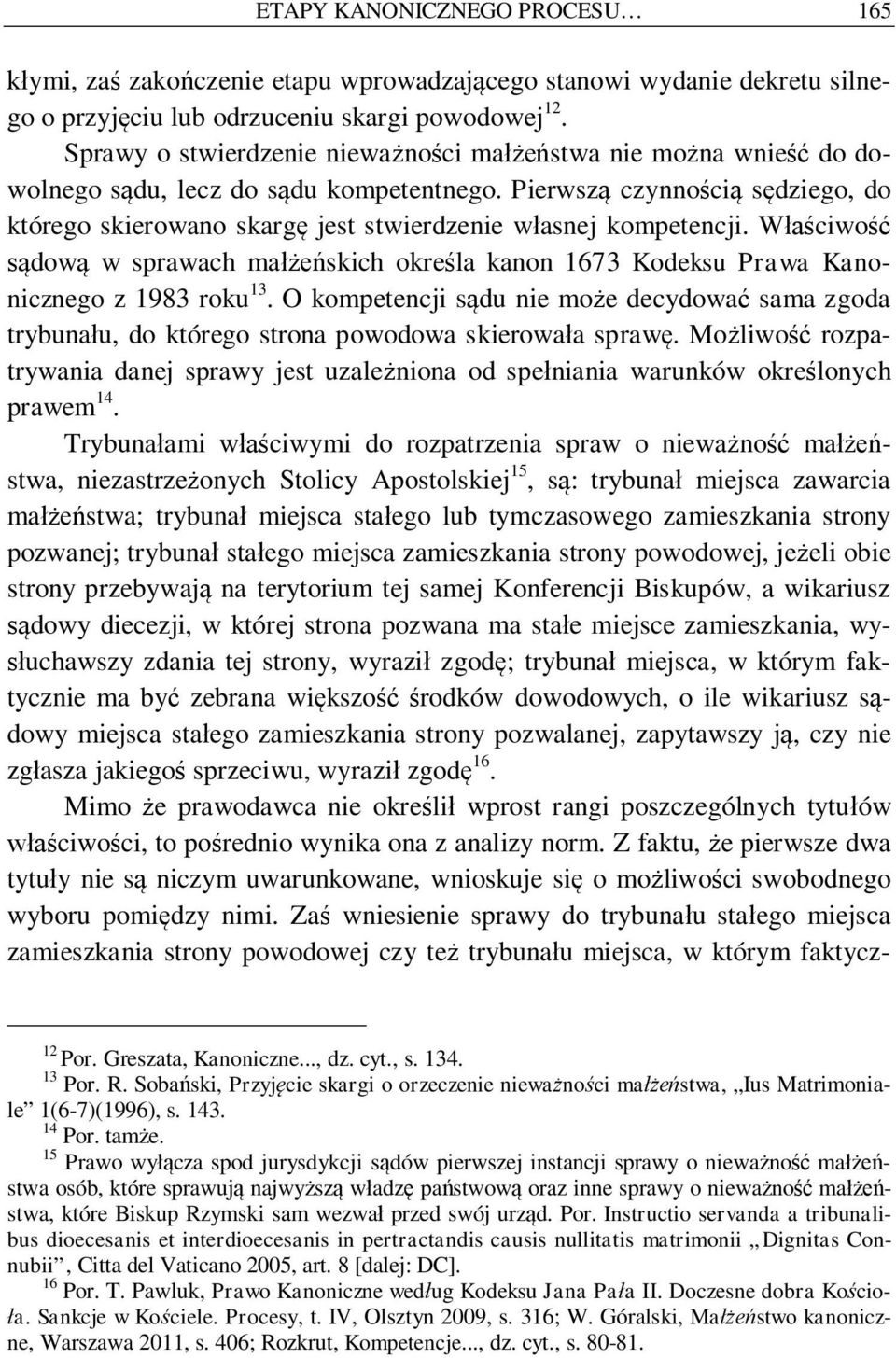 W ciwo dow w sprawach ma skich okre la kanon 1673 Kodeksu Prawa Kanonicznego z 1983 roku 13. O kompetencji s du nie mo e decydowa sama zgoda trybuna u, do którego strona powodowa skierowa a spraw.