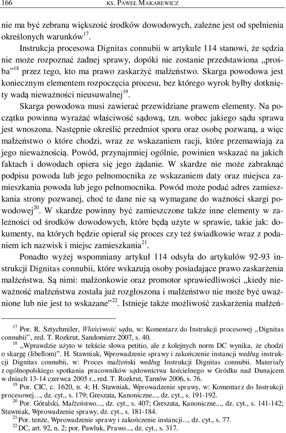 Skarga powodowa jest koniecznym elementem rozpocz cia procesu, bez którego wyrok by by dotkni ty wad niewa no ci nieusuwalnej 19. Skarga powodowa musi zawiera przewidziane prawem elementy.