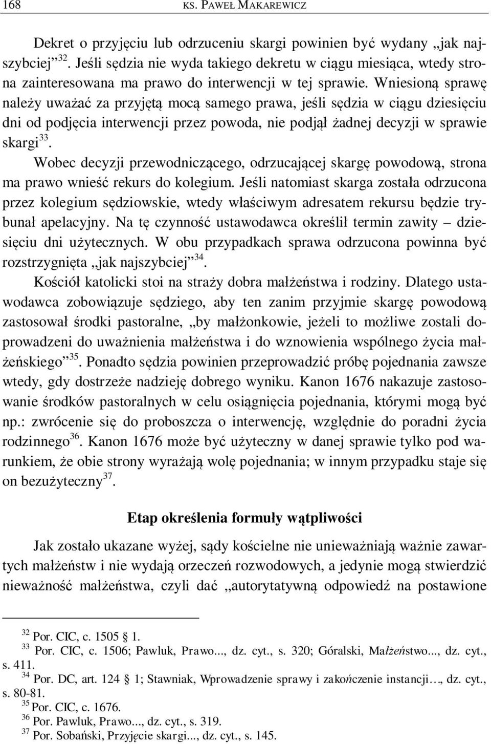 Wniesion spraw nale y uwa za przyj moc samego prawa, je li s dzia w ci gu dziesi ciu dni od podj cia interwencji przez powoda, nie podj adnej decyzji w sprawie skargi 33.