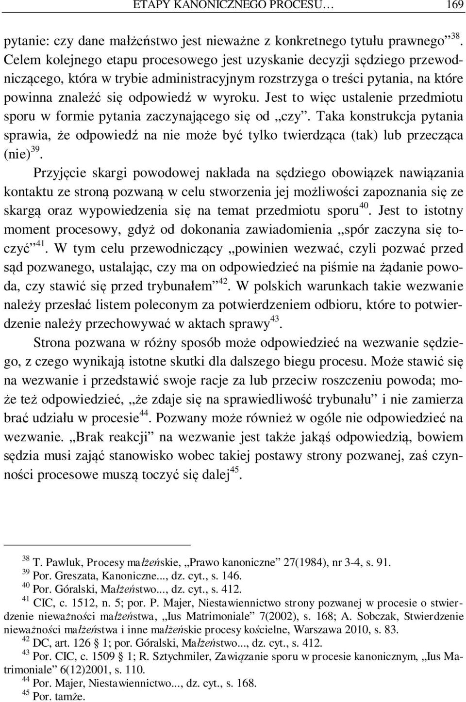 Jest to wi c ustalenie przedmiotu sporu w formie pytania zaczynaj cego si od czy. Taka konstrukcja pytania sprawia, e odpowied na nie mo e by tylko twierdz ca (tak) lub przecz ca (nie) 39.
