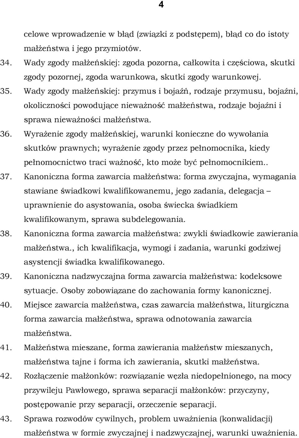 Wady zgody małżeńskiej: przymus i bojaźń, rodzaje przymusu, bojaźni, okoliczności powodujące nieważność małżeństwa, rodzaje bojaźni i sprawa nieważności małżeństwa. 36.