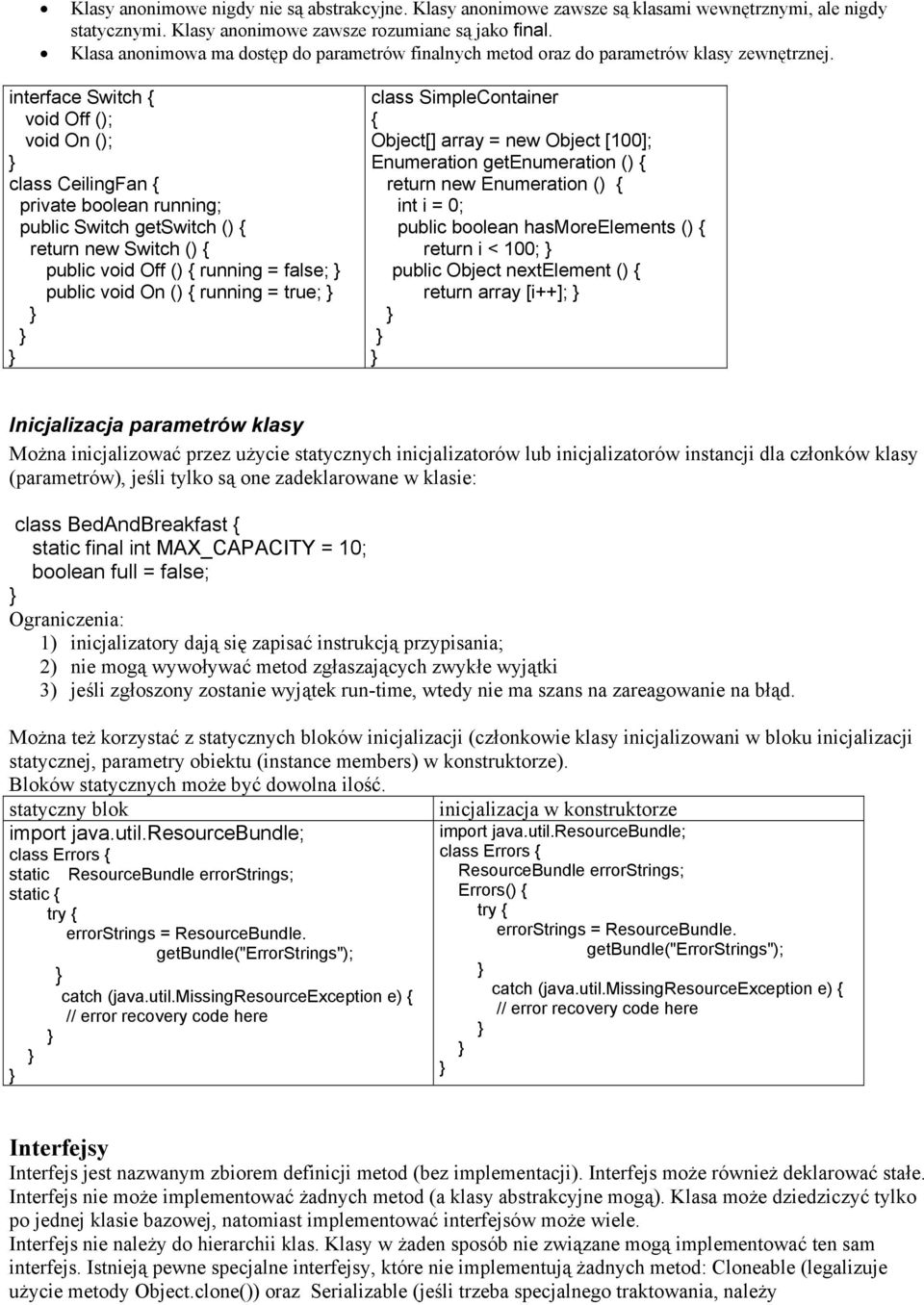 interface Switch { void Off (); void On (); class CeilingFan { private boolean running; public Switch getswitch () { return new Switch () { public void Off () { running = false; public void On () {