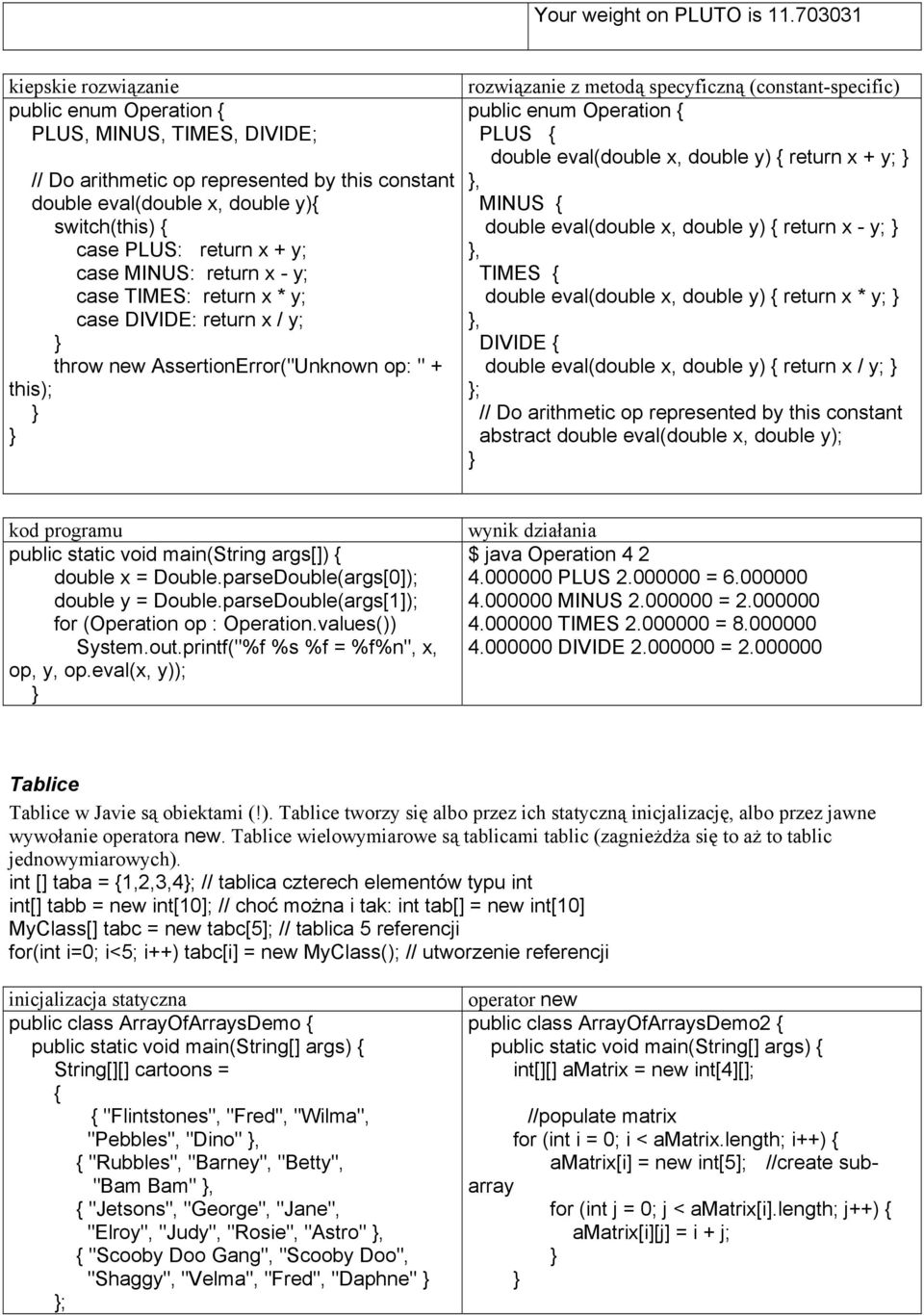 y; case MINUS: return x - y; case TIMES: return x * y; case DIVIDE: return x / y; throw new AssertionError("Unknown op: " + this); rozwiązanie z metodą specyficzną (constant-specific) public enum