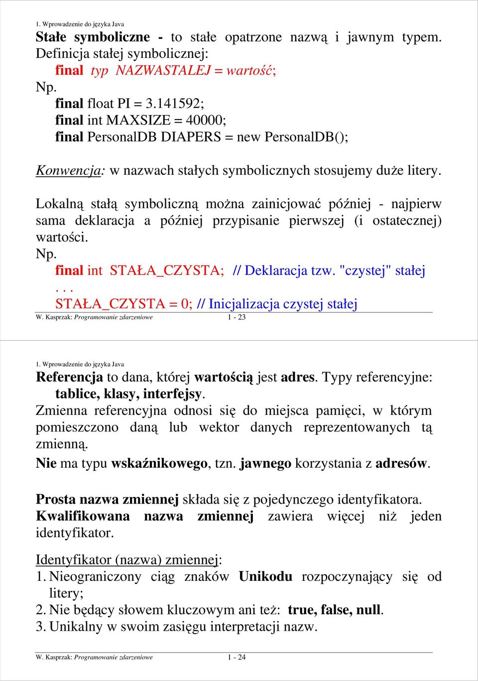 Lokalną stałą symboliczną moŝna zainicjować później - najpierw sama deklaracja a później przypisanie pierwszej (i ostatecznej) wartości. Np. final int STAŁA_CZYSTA; // Deklaracja tzw.