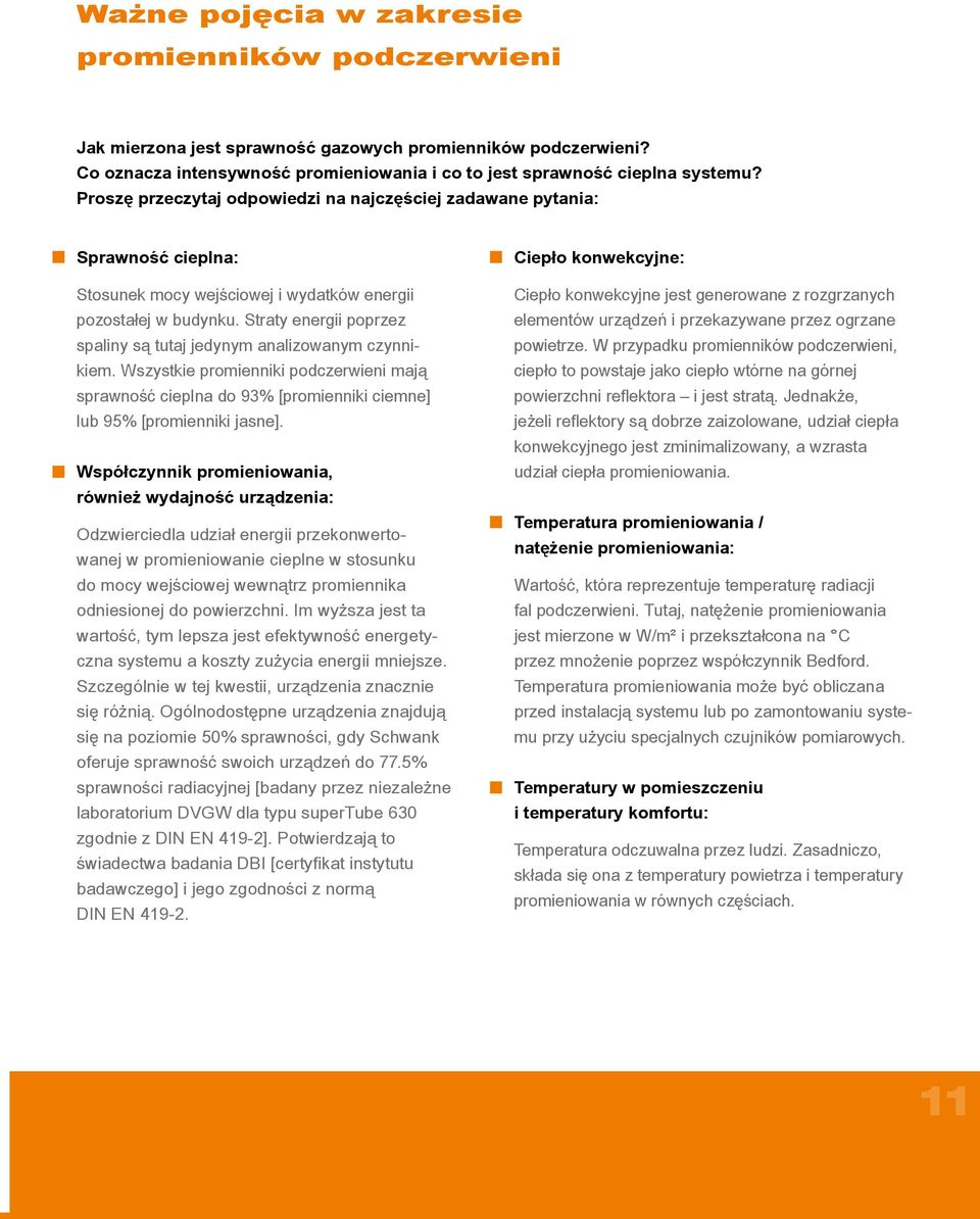 Straty energii poprzez spaliny są tutaj jedynym analizowanym czynnikiem. Wszystkie promienniki podczerwieni mają sprawność cieplna do 93% [promienniki ciemne] lub 95% [promienniki jasne].