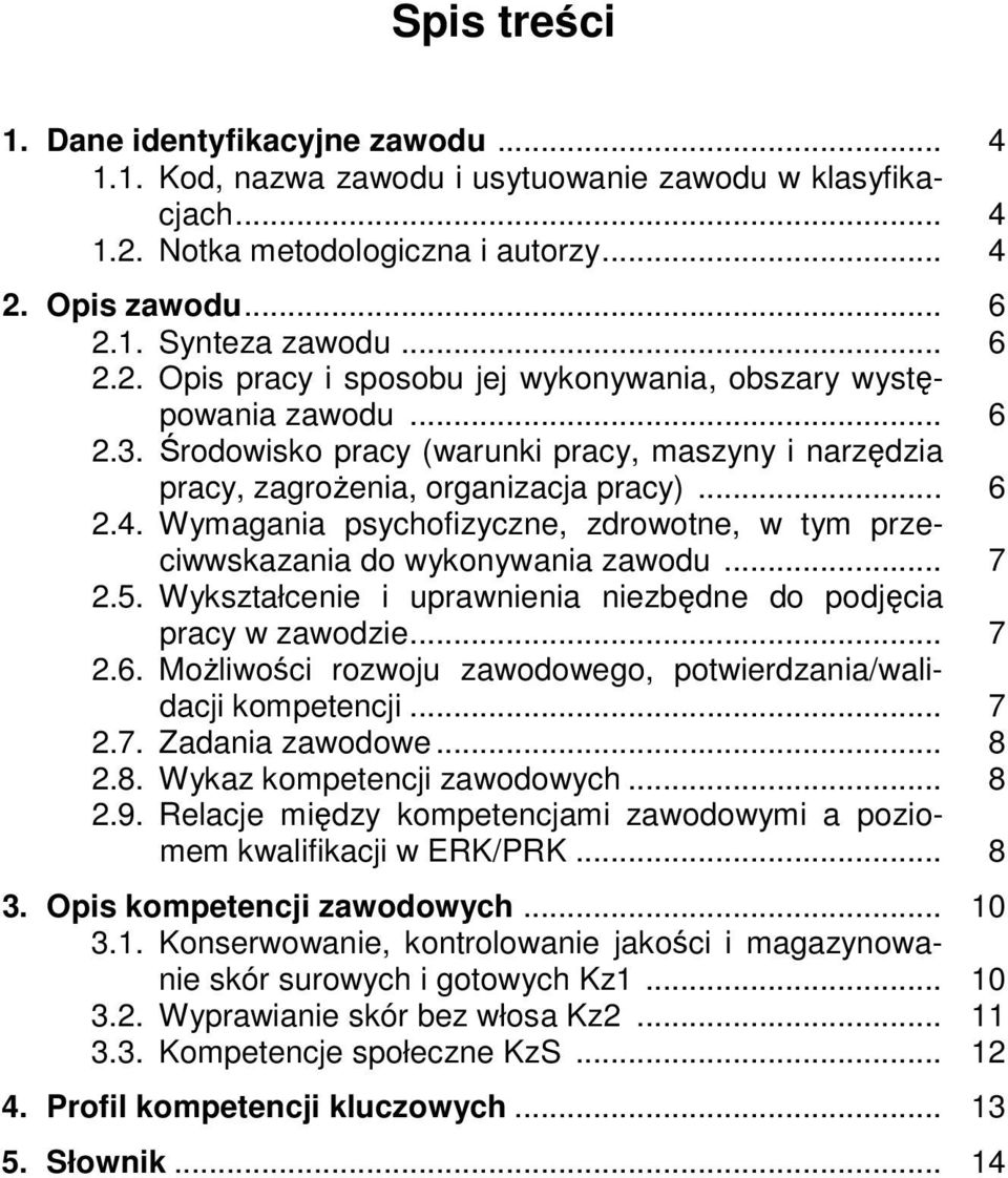 5. Wykształcenie i uprawnienia niezbędne do podjęcia pracy w zawodzie... 7 2.6. Możliwości rozwoju zawodowego, potwierdzania/walidacji kompetencji... 7 2.7. Zadania zawodowe... 8 