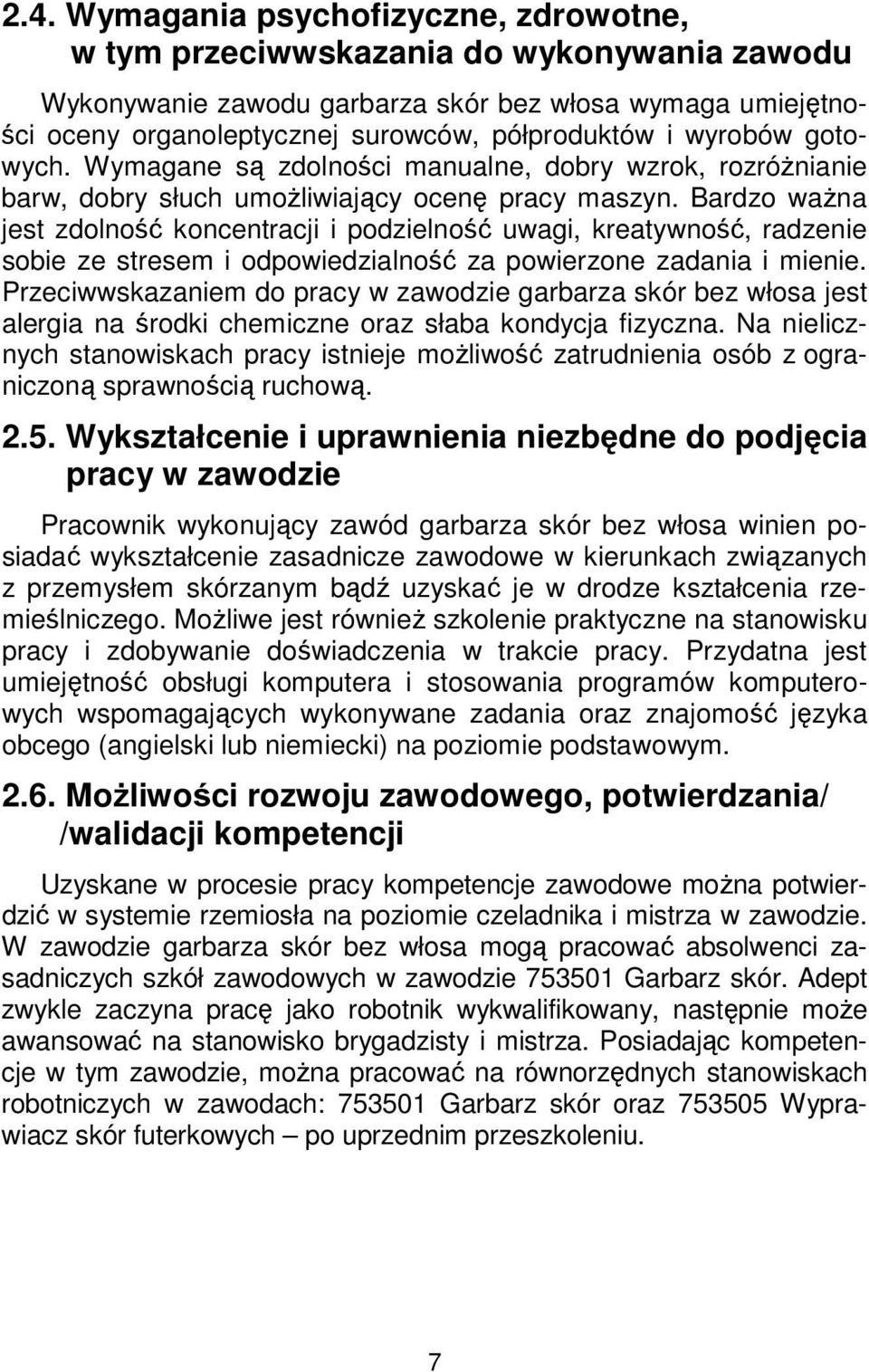 Bardzo ważna jest zdolność koncentracji i podzielność uwagi, kreatywność, radzenie sobie ze stresem i odpowiedzialność za powierzone zadania i mienie.