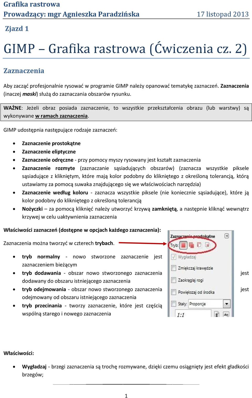 GIMP udostępnia następujące rodzaje zaznaczeń: Zaznaczenie prostokątne Zaznaczenie eliptyczne Zaznaczenie odręczne - przy pomocy myszy rysowany jest kształt zaznaczenia Zaznaczenie rozmyte