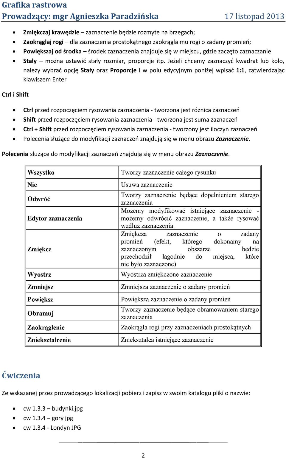 Jeżeli chcemy zaznaczyć kwadrat lub koło, należy wybrać opcję Stały oraz Proporcje i w polu edycyjnym poniżej wpisać 1:1, zatwierdzając klawiszem Enter Ctrl i Shift Ctrl przed rozpoczęciem rysowania