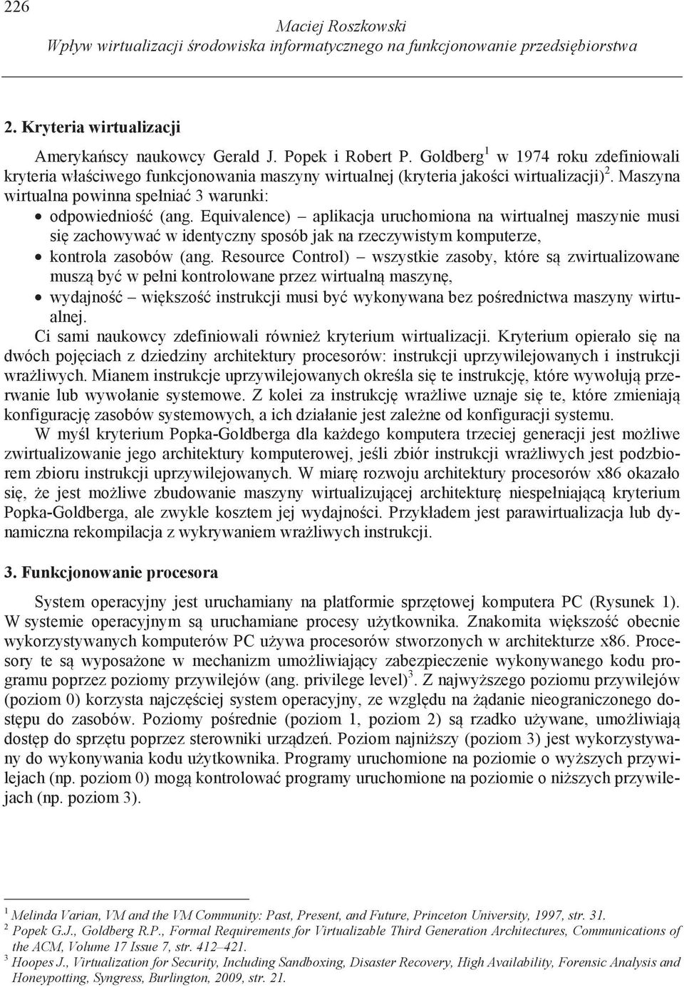 Equivalence) aplikacja uruchomiona na wirtualnej maszynie musi si zachowywa w identyczny sposób jak na rzeczywistym komputerze, kontrola zasobów (ang.