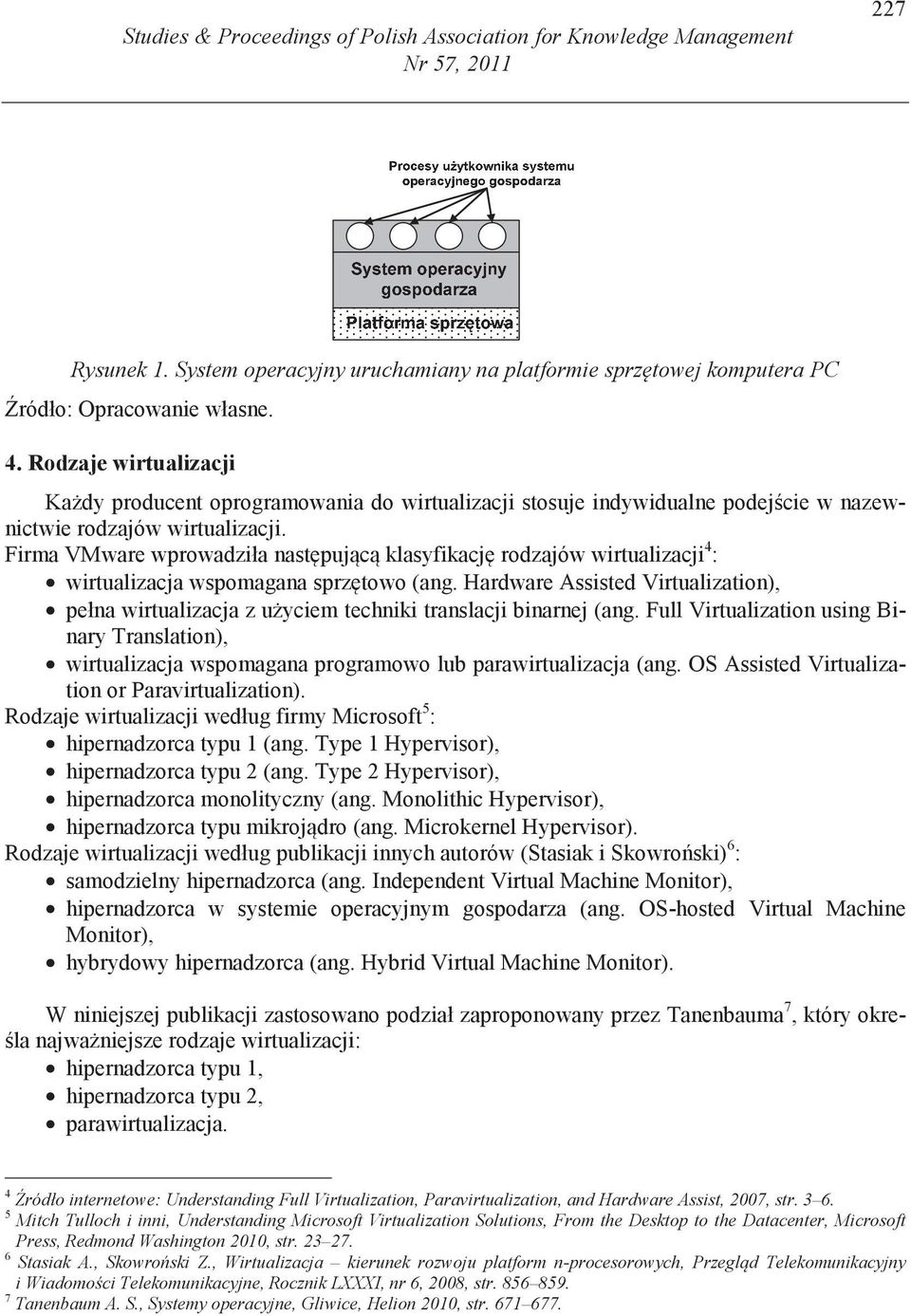 Firma VMware wprowadziła nast puj c klasyfikacj rodzajów wirtualizacji 4 : wirtualizacja wspomagana sprz towo (ang.