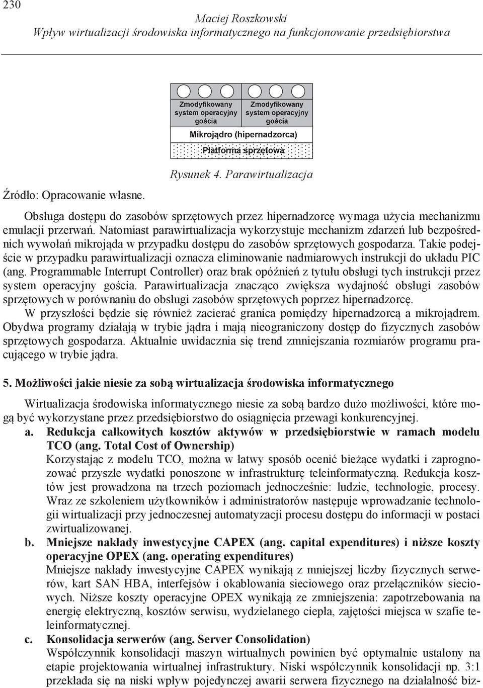 Natomiast parawirtualizacja wykorzystuje mechanizm zdarze lub bezpo rednich wywoła mikroj da w przypadku dost pu do zasobów sprz towych gospodarza.