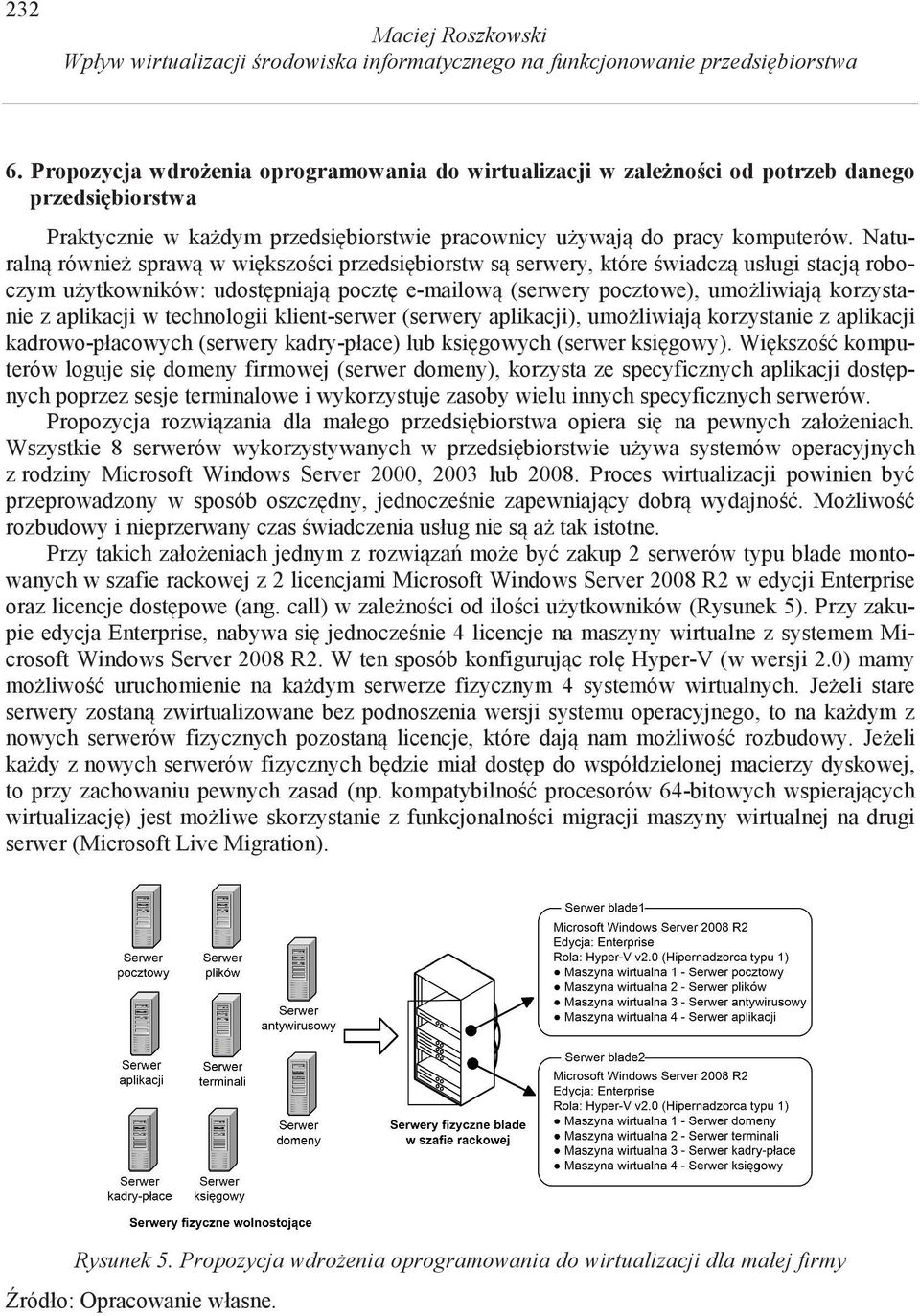 Naturaln równie spraw w wi kszo ci przedsi biorstw s serwery, które wiadcz usługi stacj roboczym u ytkowników: udost pniaj poczt e-mailow (serwery pocztowe), umo liwiaj korzystanie z aplikacji w