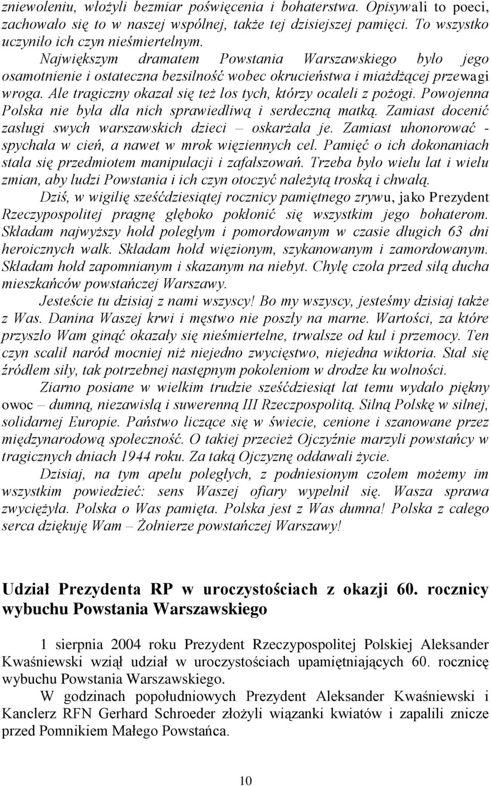 Ale tragiczny okazał się też los tych, którzy ocaleli z pożogi. Powojenna Polska nie była dla nich sprawiedliwą i serdeczną matką. Zamiast docenić zasługi swych warszawskich dzieci oskarżała je.