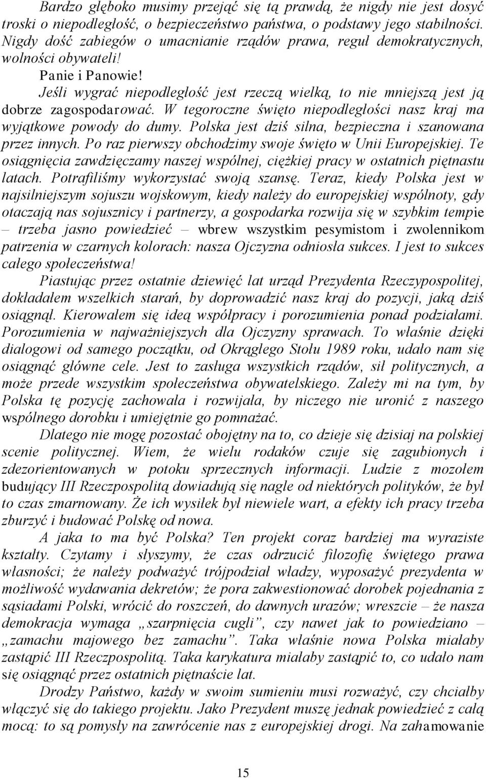 W tegoroczne święto niepodległości nasz kraj ma wyjątkowe powody do dumy. Polska jest dziś silna, bezpieczna i szanowana przez innych. Po raz pierwszy obchodzimy swoje święto w Unii Europejskiej.