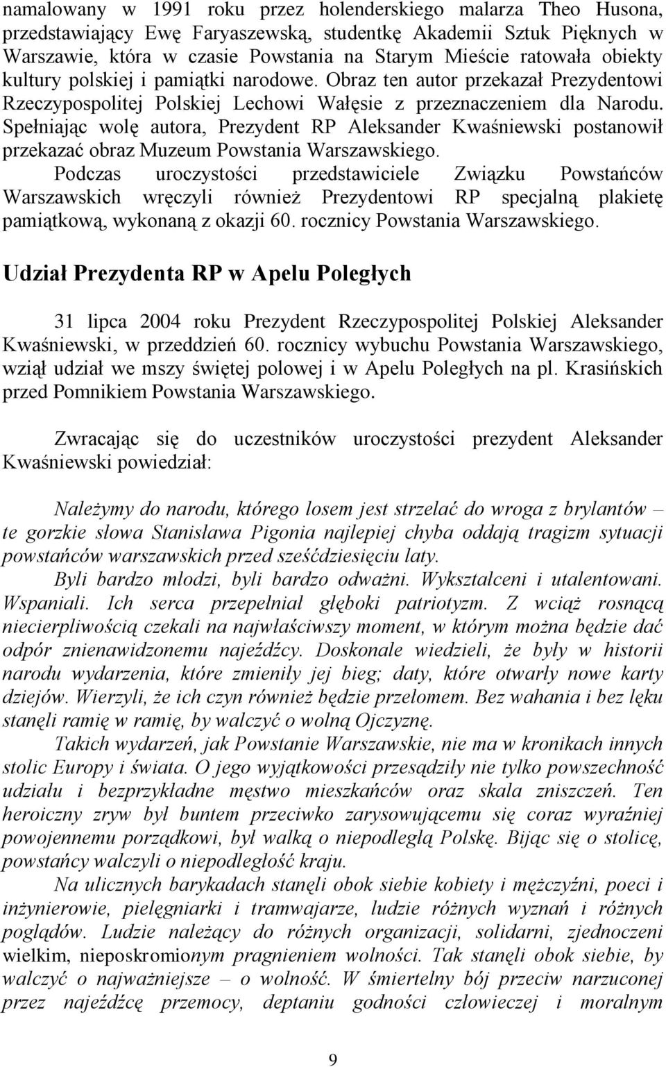 Spełniając wolę autora, Prezydent RP Aleksander Kwaśniewski postanowił przekazać obraz Muzeum Powstania Warszawskiego.
