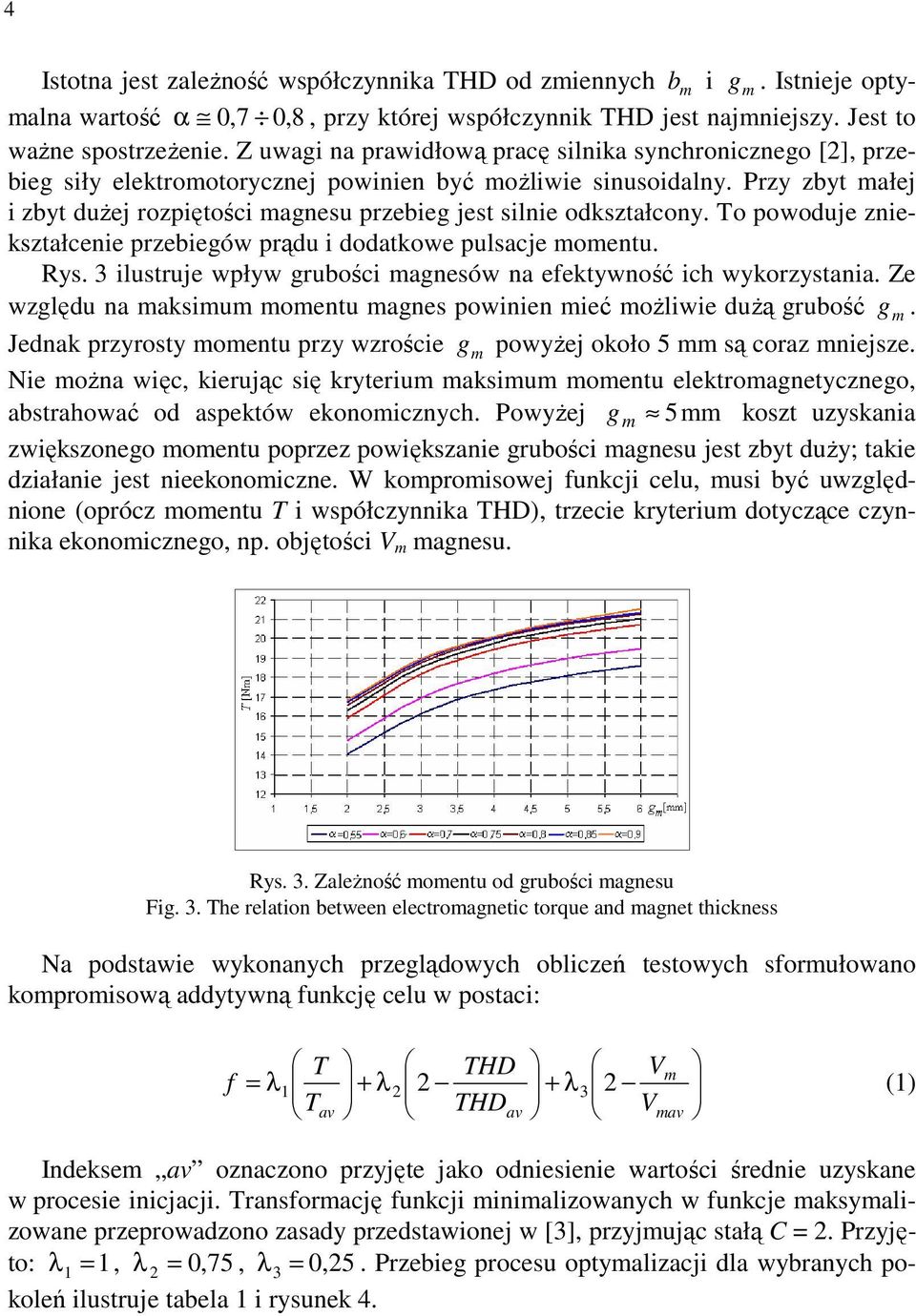 Przy zbyt małej i zbyt dużej rozpiętości magnesu przebieg jest silnie odkształcony. To powoduje zniekształcenie przebiegów prądu i dodatkowe pulsacje momentu. Rys.