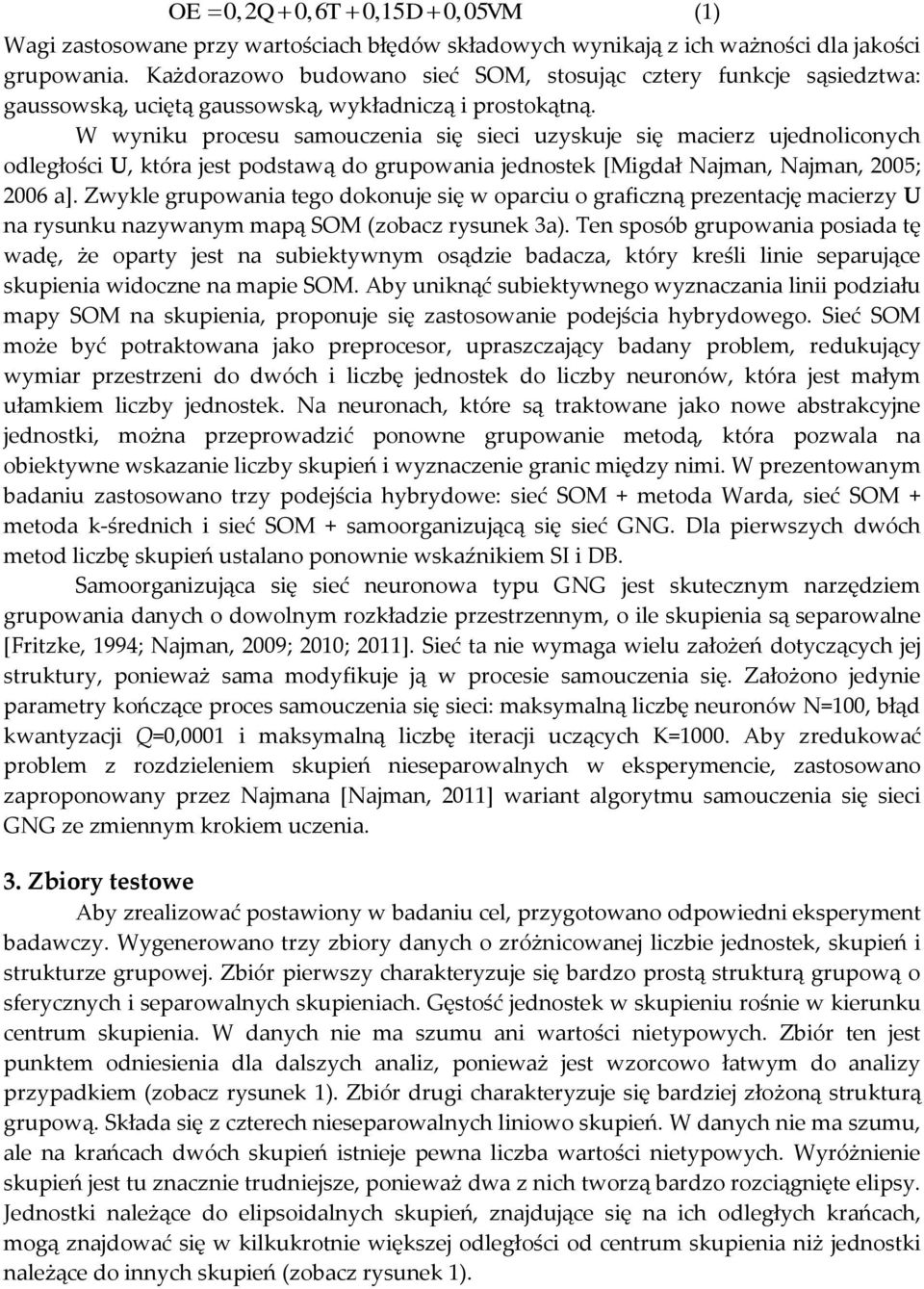 W wyniku procesu samouczenia się sieci uzyskuje się macierz ujednoliconych odległości U, która jest podstawą do grupowania jednostek [Migdał Najman, Najman, 2005; 2006 a].