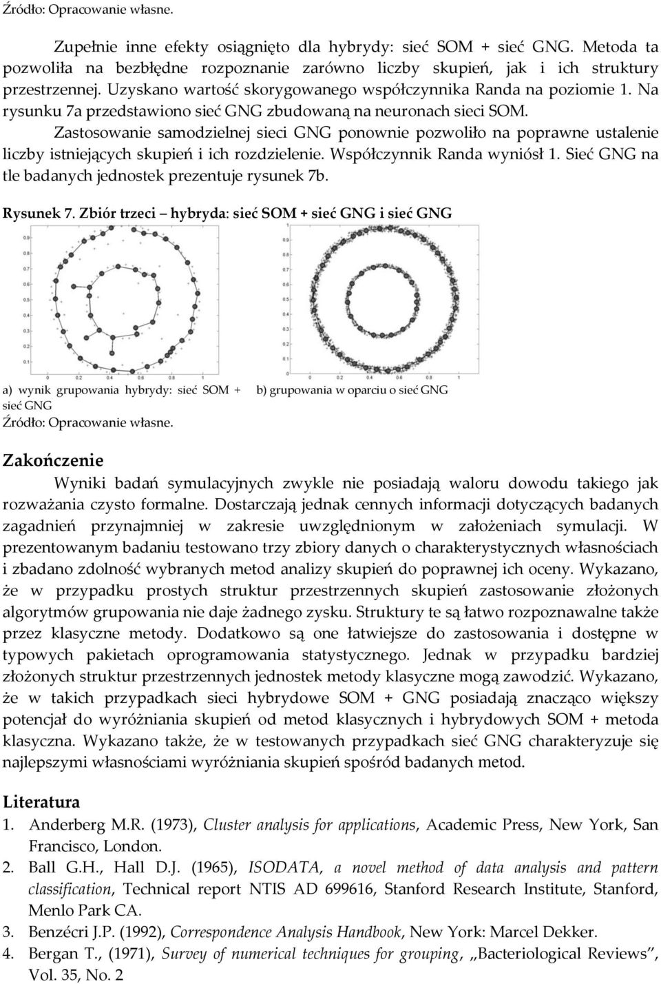 Zastosowanie samodzielnej sieci GNG ponownie pozwoliło na poprawne ustalenie liczby istniejących skupień i ich rozdzielenie. Współczynnik Randa wyniósł 1.