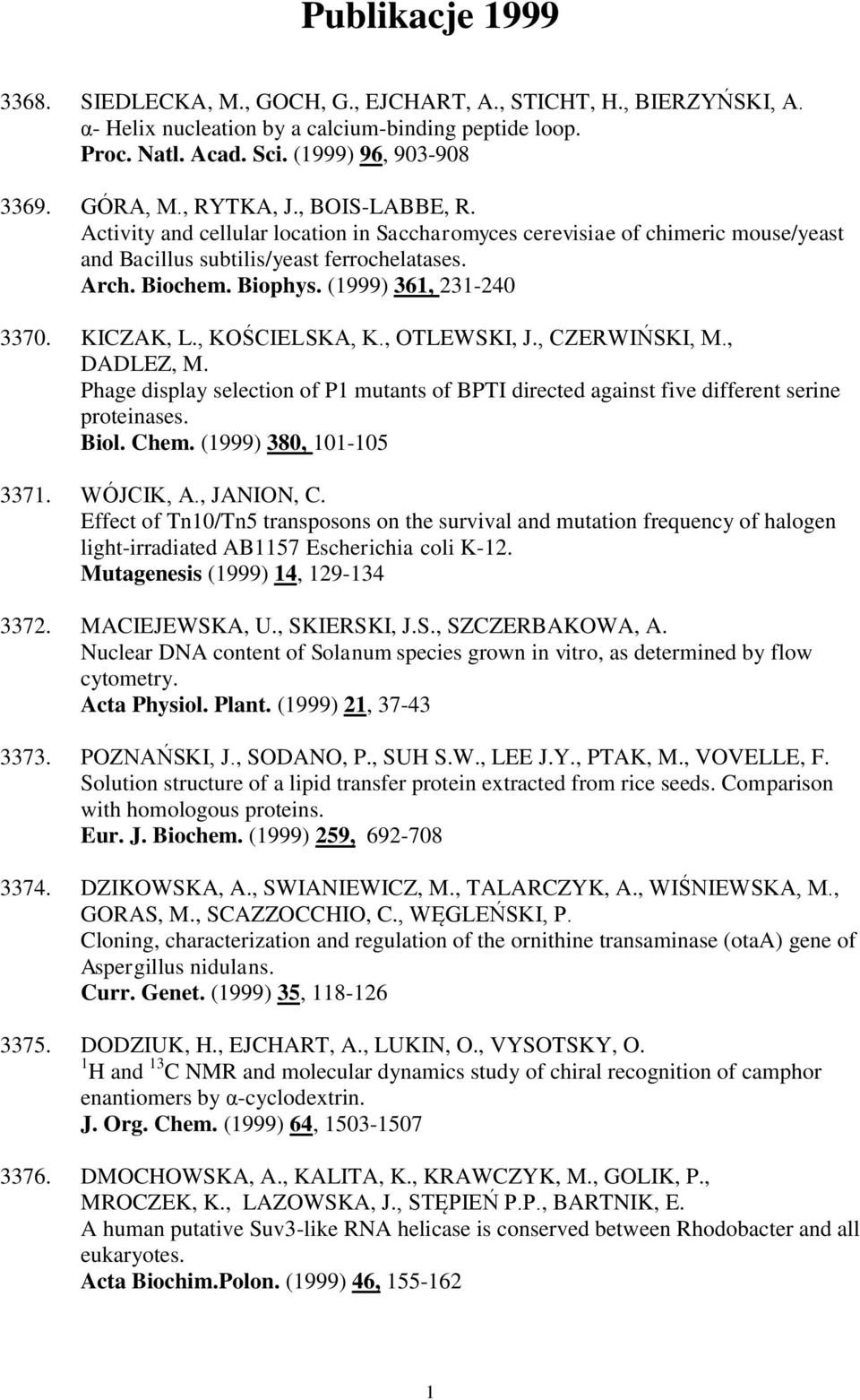 (1999) 361, 231-240 3370. KICZAK, L., KOŚCIELSKA, K., OTLEWSKI, J., CZERWIŃSKI, M., DADLEZ, M. Phage display selection of P1 mutants of BPTI directed against five different serine proteinases. Biol.