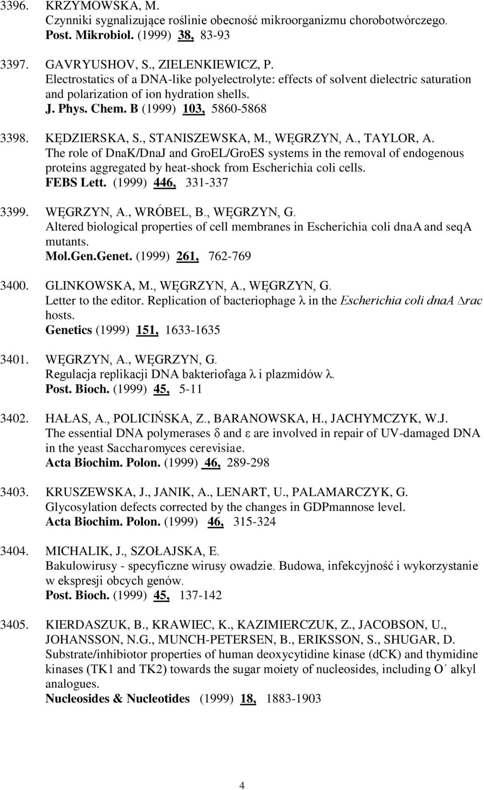 , STANISZEWSKA, M., WĘGRZYN, A., TAYLOR, A. The role of DnaK/DnaJ and GroEL/GroES systems in the removal of endogenous proteins aggregated by heat-shock from Escherichia coli cells. FEBS Lett.