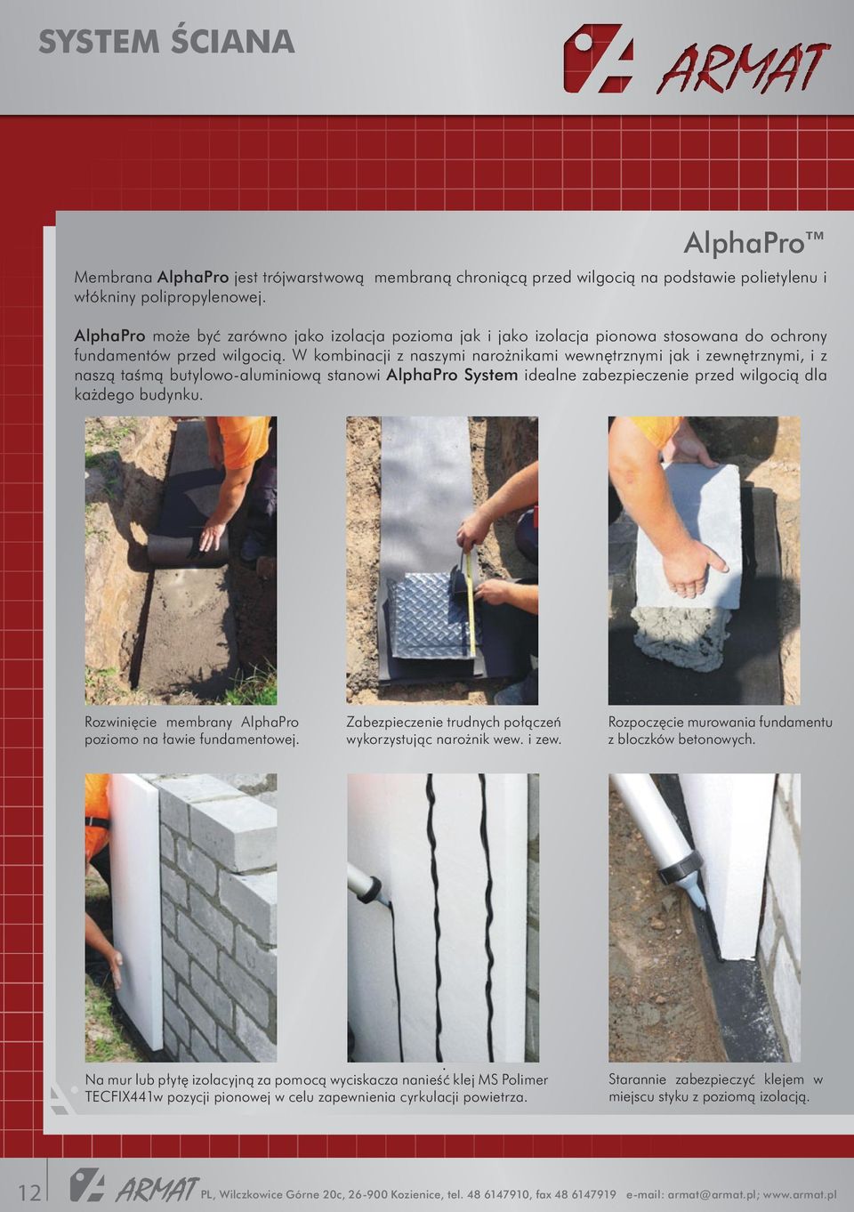 W kombinacji z naszymi narożnikami wewnętrznymi jak i zewnętrznymi, i z naszą taśmą butylowo-aluminiową stanowi AlphaPro System idealne zabezpieczenie przed wilgocią dla każdego budynku.