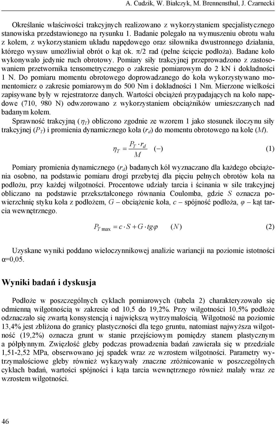 Badane koło wykonywało jedynie ruch obrotowy. Pomiary siły trakcyjnej przeprowadzono z zastosowaniem przetwornika tensometrycznego o zakresie pomiarowym do 2 kn i dokładności 1 N.