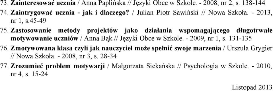 Zastosowanie metody projektów jako działania wspomagającego długotrwałe motywowanie uczniów / Anna Bąk // Języki Obce w Szkole. - 2009, nr 1, s.