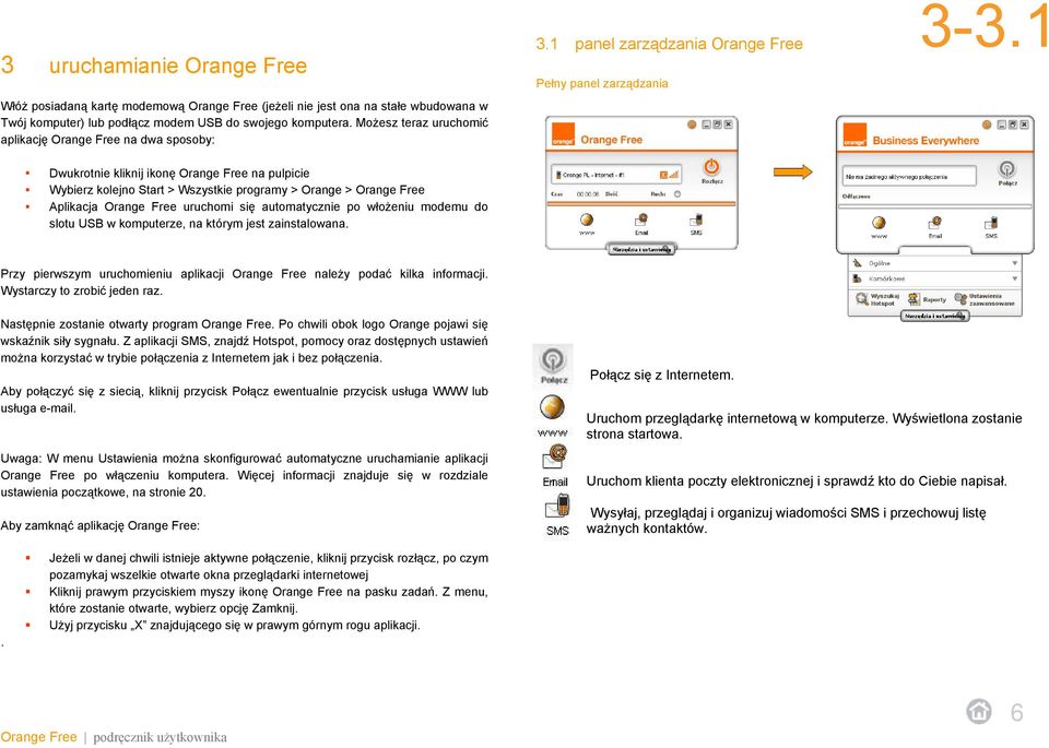 1 Dwukrotnie kliknij ikonę Orange Free na pulpicie Wybierz kolejno Start > Wszystkie programy > Orange > Orange Free Aplikacja Orange Free uruchomi się automatycznie po włożeniu modemu do slotu USB w