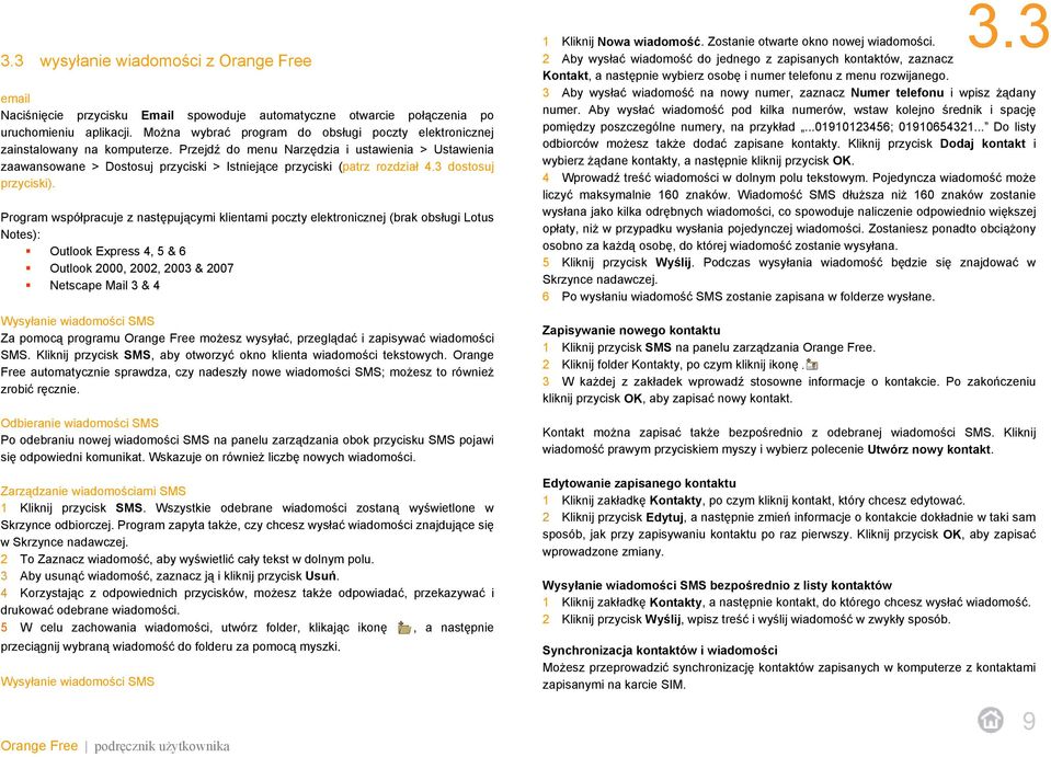 Przejdź do menu Narzędzia i ustawienia > Ustawienia zaawansowane > Dostosuj przyciski > Istniejące przyciski (patrz rozdział 4.3 dostosuj przyciski).