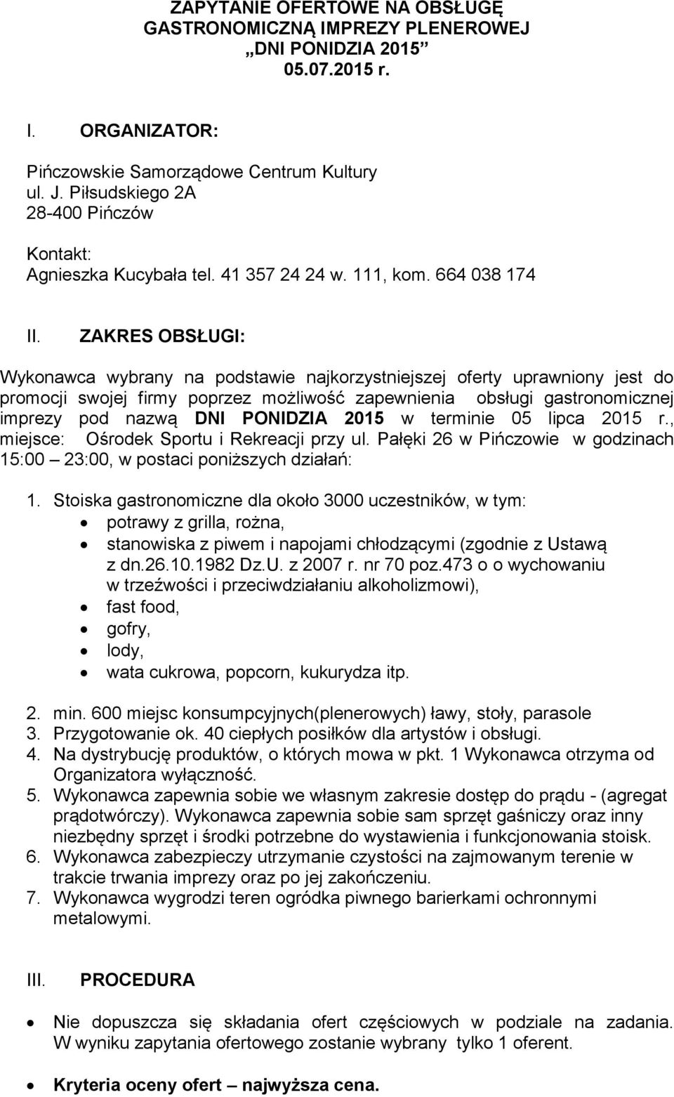 ZAKRES OBSŁUGI: Wykonawca wybrany na podstawie najkorzystniejszej oferty uprawniony jest do promocji swojej firmy poprzez możliwość zapewnienia obsługi gastronomicznej imprezy pod nazwą DNI PONIDZIA