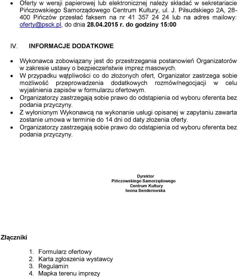 INFORMACJE DODATKOWE Wykonawca zobowiązany jest do przestrzegania postanowień Organizatorów w zakresie ustawy o bezpieczeństwie imprez masowych.