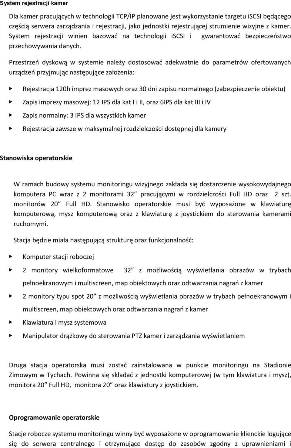 Przestrzeń dyskową w systemie należy dostosować adekwatnie do parametrów ofertowanych urządzeń przyjmując następujące założenia: Rejestracja 120h imprez masowych oraz 30 dni zapisu normalnego