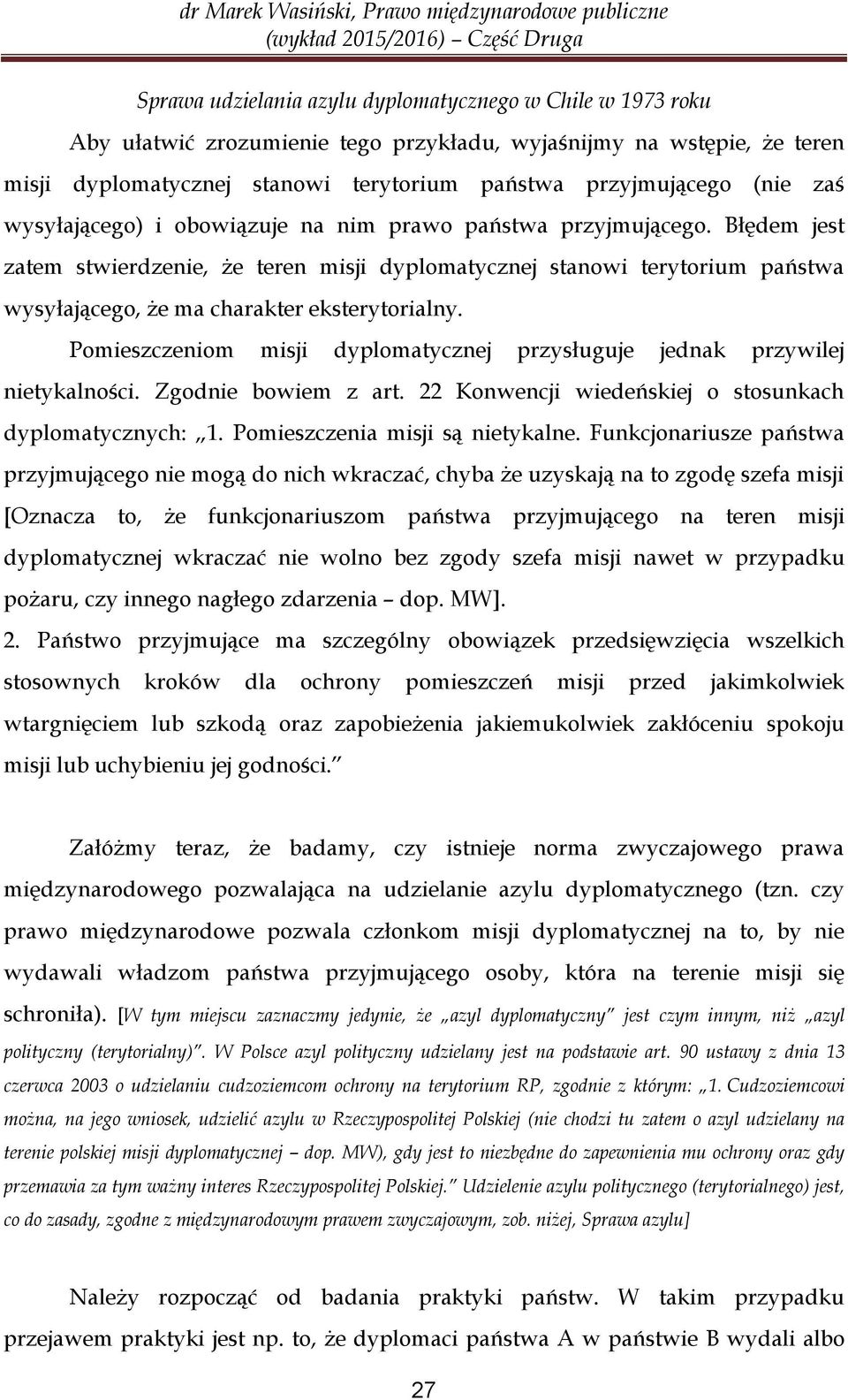 Błędem jest zatem stwierdzenie, że teren misji dyplomatycznej stanowi terytorium państwa wysyłającego, że ma charakter eksterytorialny.