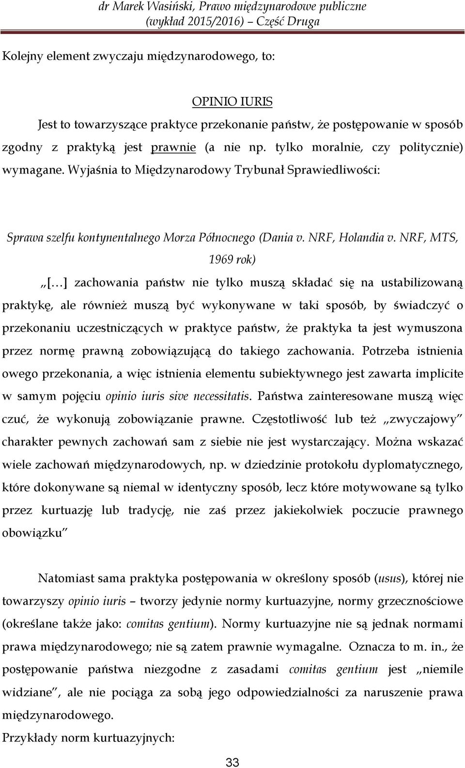 NRF, MTS, 1969 rok) [ ] zachowania państw nie tylko muszą składać się na ustabilizowaną praktykę, ale również muszą być wykonywane w taki sposób, by świadczyć o przekonaniu uczestniczących w praktyce