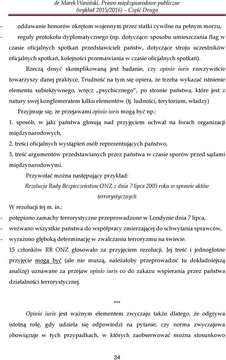 Rzeczą dosyć skomplikowaną jest badanie, czy opinio iuris rzeczywiście towarzyszy danej praktyce.