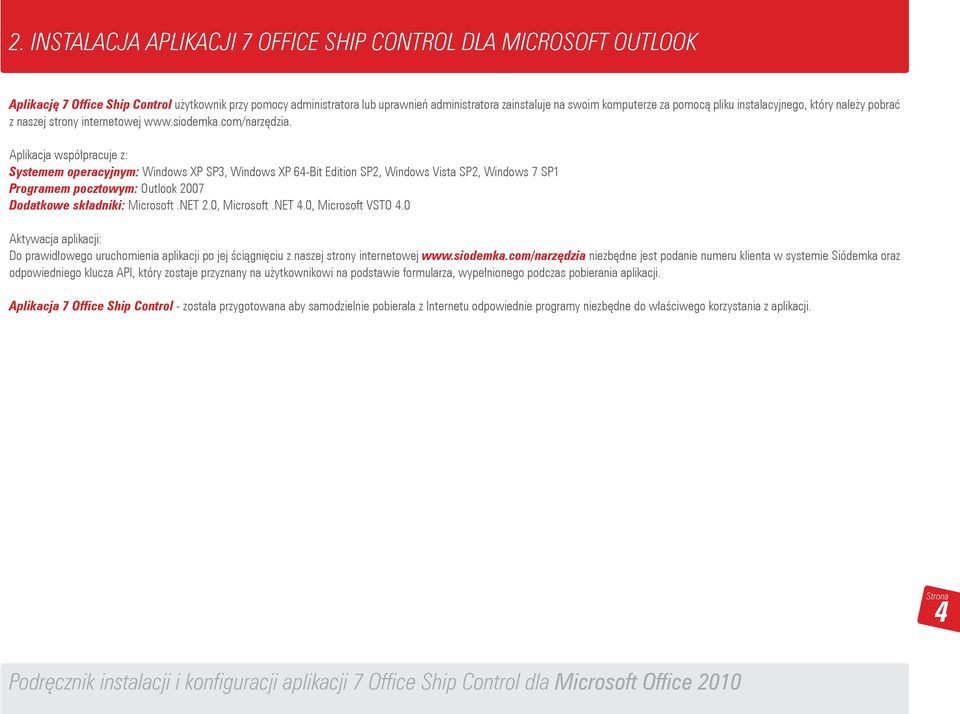 Aplikacja współpracuje z: Systemem operacyjnym: Windows XP SP3, Windows XP 64-Bit Edition SP2, Windows Vista SP2, Windows 7 SP1 Programem pocztowym: Outlook 2007 Dodatkowe składniki: Microsoft.NET 2.