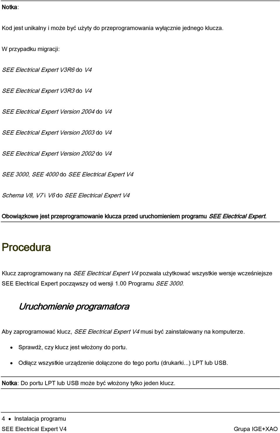 2002 do V4 SEE 3000, SEE 4000 do Schema V8, V7 i V6 do Obowiązkowe jest przeprogramowanie klucza przed uruchomieniem programu SEE Electrical Expert.