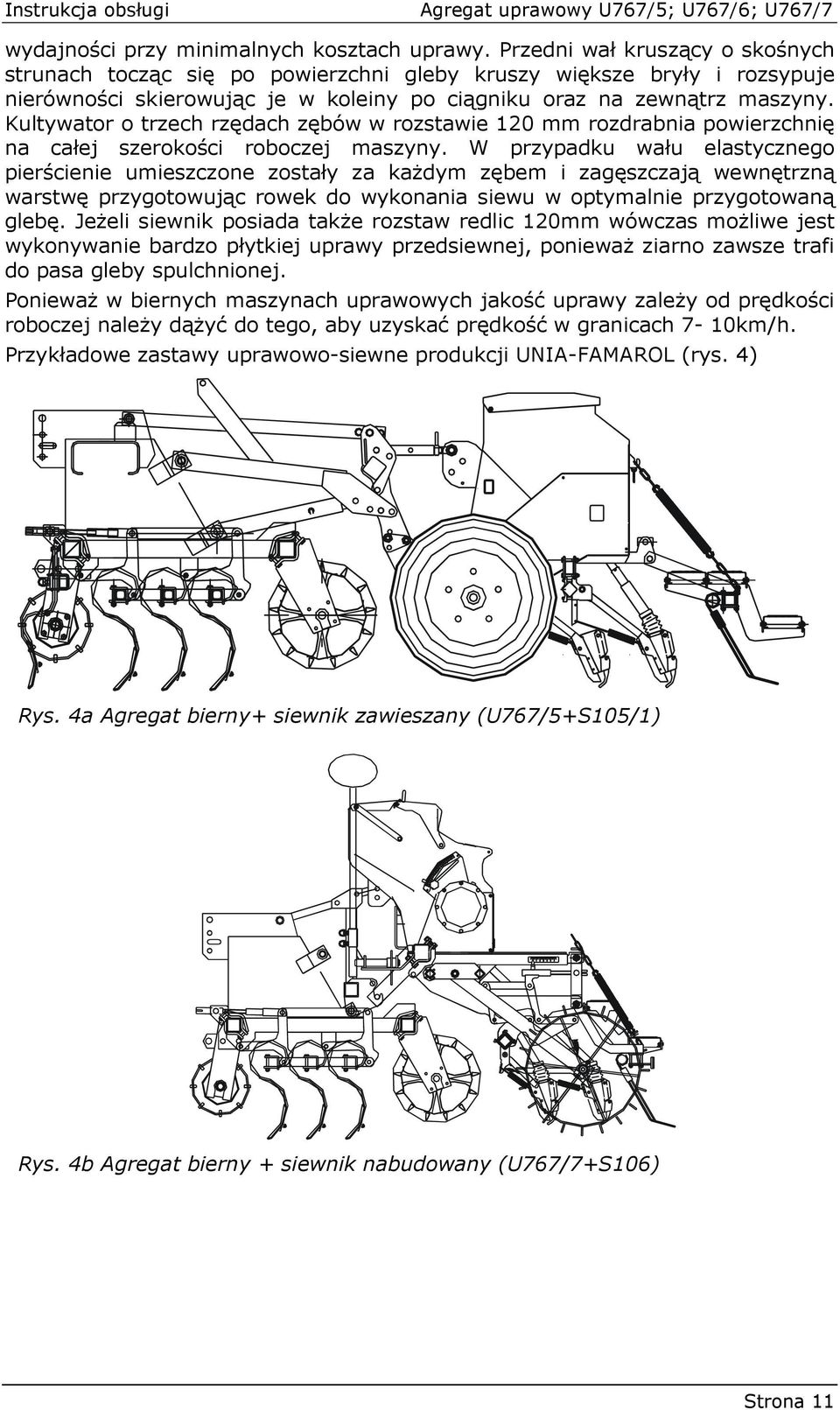 Kultywator o trzech rzędach zębów w rozstawie 120 mm rozdrabnia powierzchnię na całej szerokości roboczej maszyny.